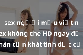 sex người mẫu việt nam Xem sex không che HD ngay để thỏa mãn cơn khát tình dục của bạn! Video chất lượng cao, cảnh quay rõ nét, sẽ khiến bạn không thể rời mắt! Hãy trải nghiệm ngay!