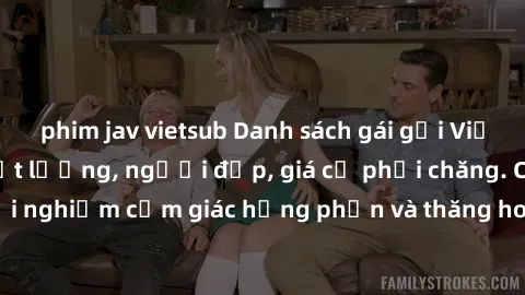 phim jav vietsub Danh sách gái gọi Việt Nam: Dịch vụ chất lượng, người đẹp, giá cả phải chăng. Cùng trải nghiệm cảm giác hưng phấn và thăng hoa cùng các em gái xinh đẹp.