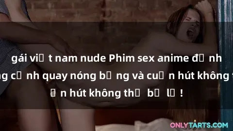 gái việt nam nude Phim sex anime đỉnh cao: Những cảnh quay nóng bỏng và cuốn hút không thể bỏ lỡ!