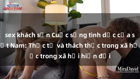 sex khách sạn Cuộc sống tình dục của sinh viên Việt Nam: Thực tế và thách thức trong xã hội hiện đại