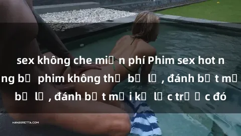 sex không che miễn phí Phim sex hot nhất năm  Top những bộ phim không thể bỏ lỡ, đánh bật mọi kỷ lục trước đó