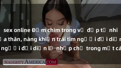 sex online Đắm chìm trong vẻ đẹp tự nhiên của gái xinh khỏa thân, nàng khiến trái tim người đối diện lỡ nhịp chỉ trong một cái nhìn.