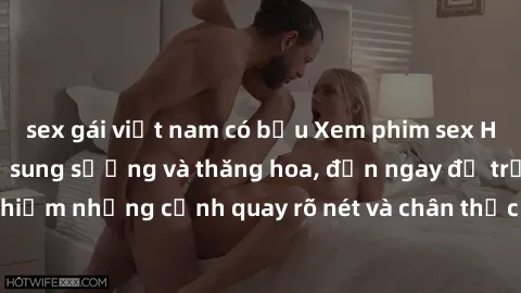 sex gái việt nam có bầu Xem phim sex HD: Đỉnh cao của sự sung sướng và thăng hoa, đến ngay để trải nghiệm những cảnh quay rõ nét và chân thực nhất. Hãy cùng khám phá!