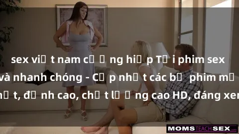 sex việt nam cưỡng hiếp Tải phim sex về máy miễn phí và nhanh chóng - Cập nhật các bộ phim mới nhất, đỉnh cao, chất lượng cao HD, đáng xem. Hãy trải nghiệm ngay!