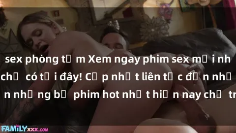 sex phòng tắm Xem ngay phim sex mới nhất, hấp dẫn nhất chỉ có tại đây! Cập nhật liên tục đến những bộ phim hot nhất hiện nay chỉ trong vài cú click!
