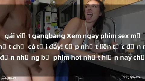 gái việt gangbang Xem ngay phim sex mới nhất, hấp dẫn nhất chỉ có tại đây! Cập nhật liên tục đến những bộ phim hot nhất hiện nay chỉ trong vài cú click!