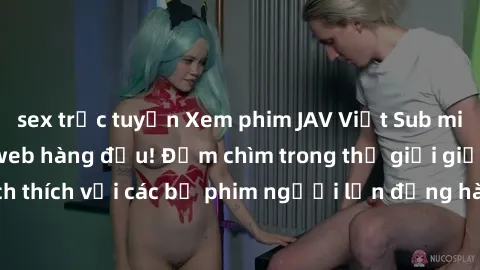 sex trực tuyến Xem phim JAV Việt Sub miễn phí tại trang web hàng đầu! Đắm chìm trong thế giới giải trí đầy kích thích với các bộ phim người lớn đồng hành bằng tiếng Việt subtitled.