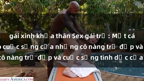 gái xinh khỏa thân Sex gái trẻ: Một cái nhìn sâu lắng vào cuộc sống của những cô nàng trẻ đẹp và cuộc sống tình dục của họ
