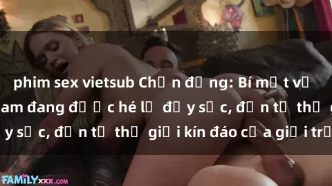 phim sex vietsub Chấn động: Bí mật về sex nữ sinh Việt Nam đang được hé lộ đầy sốc, đến từ thế giới kín đáo của giới trẻ.