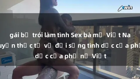 gái bị trói làm tình Sex bà mẹ Việt Nam: Câu chuyện thực tế về đời sống tình dục của phụ nữ Việt