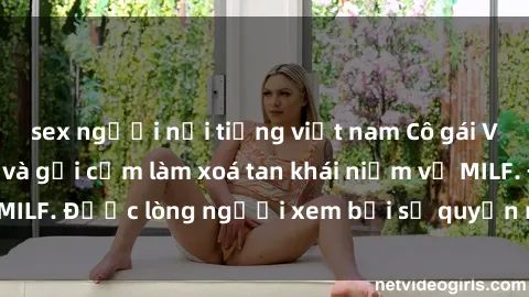 sex người nổi tiếng việt nam Cô gái Việt Nam xinh đẹp và gợi cảm làm xoá tan khái niệm về MILF. Được lòng người xem bởi sự quyến rũ và dễ thương.