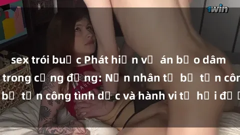 sex trói buộc Phát hiện vụ án bạo dâm sex gây chấn động trong cộng đồng: Nạn nhân tố bị tấn công tình dục và hành vi tệ hại được tiết lộ
