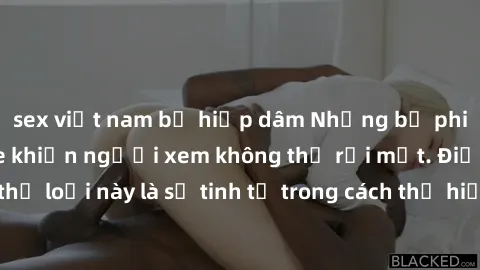 sex việt nam bị hiếp dâm Những bộ phim jav SM không che khiến người xem không thể rời mắt. Điểm nổi bật của thể loại này là sự tinh tế trong cách thể hiện cảm xúc và sự hấp dẫn của những cảnh quay.