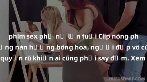 phim sex phụ nữ lớn tuổi Clip nóng phòng tắm: Hít thở nồng nàn hương bông hoa, người đẹp vô cùng gợi cảm và quyến rũ khiến ai cũng phải say đắm. Xem ngay để trải nghiệm điều đặc biệt!