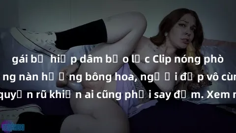 gái bị hiếp dâm bạo lực Clip nóng phòng tắm: Hít thở nồng nàn hương bông hoa, người đẹp vô cùng gợi cảm và quyến rũ khiến ai cũng phải say đắm. Xem ngay để trải nghiệm điều đặc biệt!