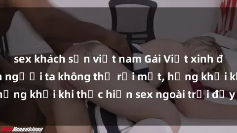 sex khách sạn việt nam Gái Việt xinh đẹp quyến rũ khiến người ta không thể rời mắt, hứng khởi khi thực hiện sex ngoài trời đầy cảm xúc.