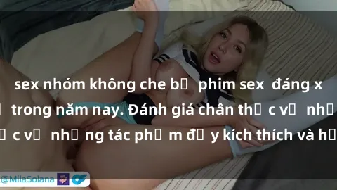 sex nhóm không che bộ phim sex  đáng xem không thể bỏ lỡ trong năm nay. Đánh giá chân thực về những tác phẩm đầy kích thích và hấp dẫn này.