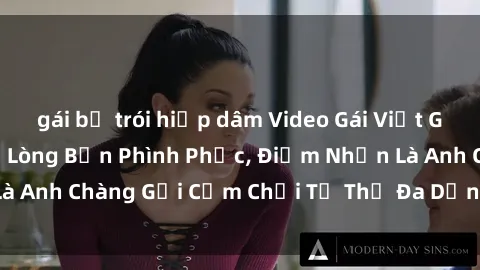 gái bị trói hiếp dâm Video Gái Việt Gangbang Xem Đã Để Lòng Bồn Phình Phục, Điểm Nhấn Là Anh Chàng Gợi Cảm Chơi Tư Thế Đa Dạng và Phê Đê Mê