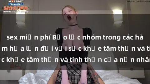 sex miễn phí Bạo lực nhóm trong các hành vi tình dục: Hiểm họa lớn đối với sức khỏe tâm thần và tinh thần của nạn nhân.