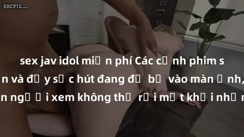 sex jav idol miễn phí Các cảnh phim sex bukkake hấp dẫn và đầy sức hút đang đổ bộ vào màn ảnh, khiến người xem không thể rời mắt khỏi những cảnh quay đầy kích thích.