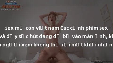 sex mẹ con việt nam Các cảnh phim sex bukkake hấp dẫn và đầy sức hút đang đổ bộ vào màn ảnh, khiến người xem không thể rời mắt khỏi những cảnh quay đầy kích thích.