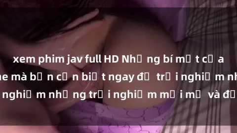 xem phim jav full HD Những bí mật của sex nhóm không che mà bạn cần biết ngay để trải nghiệm những trải nghiệm mới mẻ và đầy kích thích.