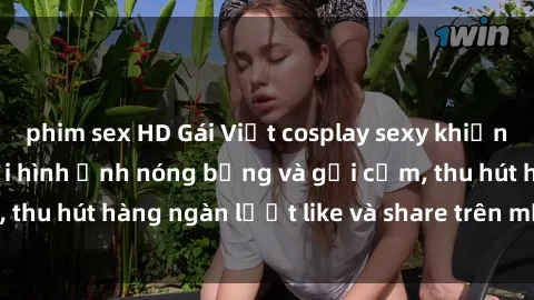 phim sex HD Gái Việt cosplay sexy khiến fan phát cuồng với hình ảnh nóng bỏng và gợi cảm, thu hút hàng ngàn lượt like và share trên mạng xã hội.