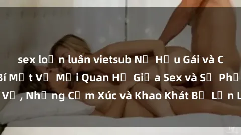 sex loạn luân vietsub Nữ Hầu Gái và Cuộc Sống Của Họ: Bí Mật Về Mối Quan Hệ Giữa Sex và Sự Phục Vụ, Những Cảm Xúc và Khao Khát Bị Lẫn Lộn Trong Lĩnh Vực Này.