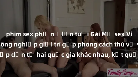 phim sex phụ nữ lớn tuổi Gái Mỹ sex Việt Nam: Khi nền công nghiệp giải trí gặp phong cách thú vị và hấp dẫn từ hai quốc gia khác nhau, kết quả thú vị không thể bỏ qua.