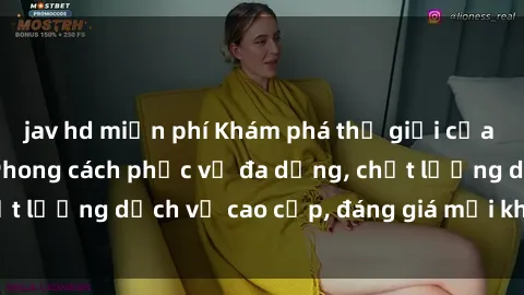 jav hd miễn phí Khám phá thế giới của gái gọi Việt Nam: Phong cách phục vụ đa dạng, chất lượng dịch vụ cao cấp, đáng giá mọi khoản chi phí