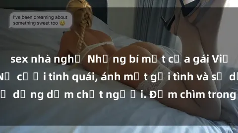 sex nhà nghỉ Những bí mật của gái Việt Nam dâm đãng: Nụ cười tinh quái, ánh mắt gợi tình và sự dụng dẫm chết người. Đắm chìm trong vòng xoay đam mê!