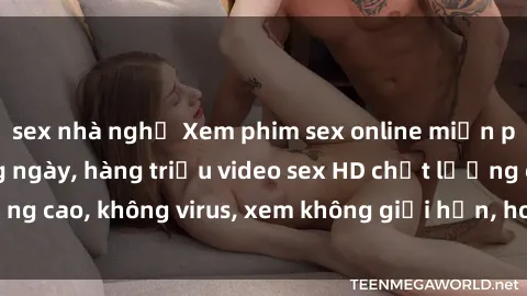 sex nhà nghỉ Xem phim sex online miễn phí, cập nhật hàng ngày, hàng triệu video sex HD chất lượng cao, không virus, xem không giới hạn, hoàn toàn miễn phí.