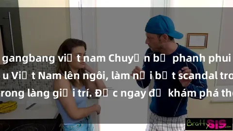 gangbang việt nam Chuyện bị phanh phui: Sex người mẫu Việt Nam lên ngôi, làm nổi bật scandal trong làng giải trí. Đọc ngay để khám phá thông tin mới nhất!