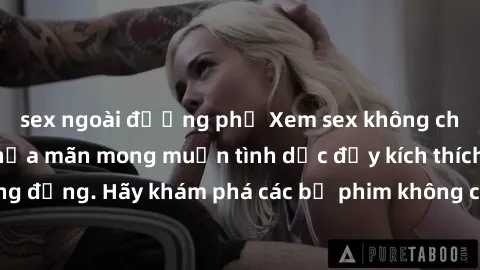 sex ngoài đường phố Xem sex không che Nhật Bản để thỏa mãn mong muốn tình dục đầy kích thích và sống động. Hãy khám phá các bộ phim không che hấp dẫn ngay hôm nay!