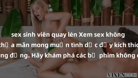 sex sinh viên quay lén Xem sex không che Nhật Bản để thỏa mãn mong muốn tình dục đầy kích thích và sống động. Hãy khám phá các bộ phim không che hấp dẫn ngay hôm nay!