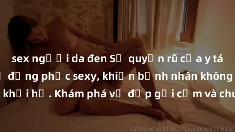 sex người da đen Sự quyến rũ của y tá Việt Nam trong bộ đồng phục sexy, khiến bệnh nhân không thể rời mắt khỏi họ. Khám phá vẻ đẹp gợi cảm và chuyên nghiệp của họ ngay hôm nay!