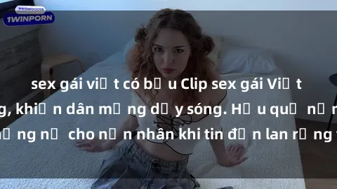 sex gái việt có bầu Clip sex gái Việt bị lộ gây chấn động, khiến dân mạng dậy sóng. Hậu quả nặng nề cho nạn nhân khi tin đồn lan rộng trên mạng xã hội.