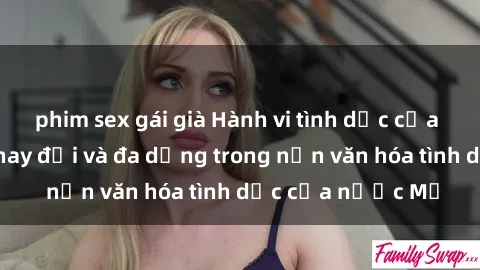 phim sex gái già Hành vi tình dục của người Mỹ: Sự thay đổi và đa dạng trong nền văn hóa tình dục của nước Mỹ