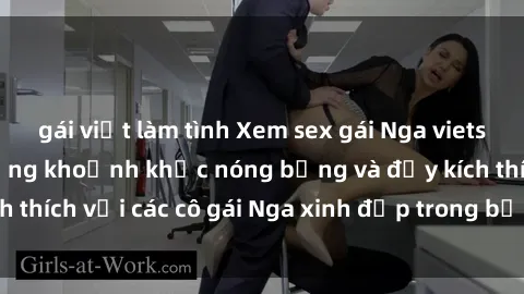 gái việt làm tình Xem sex gái Nga vietsub: Tận hưởng những khoảnh khắc nóng bỏng và đầy kích thích với các cô gái Nga xinh đẹp trong bộ phim vietsub.