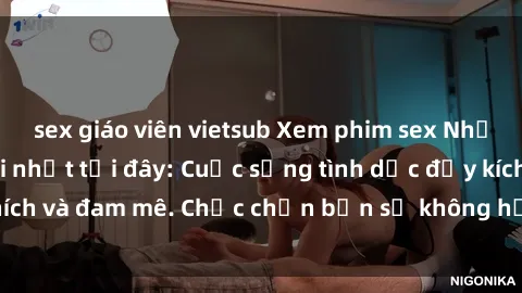 sex giáo viên vietsub Xem phim sex Nhật Bản vietsub mới nhất tại đây: Cuộc sống tình dục đầy kích thích và đam mê. Chắc chắn bạn sẽ không hối hận khi thưởng thức!
