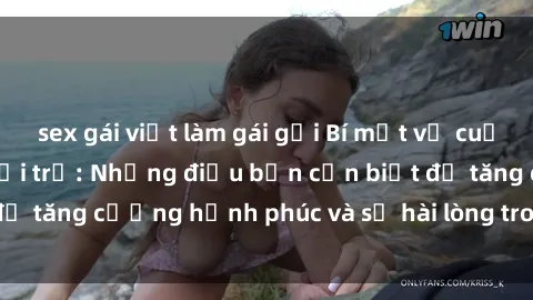 sex gái việt làm gái gọi Bí mật về cuộc sống sex của bà nội trợ: Những điều bạn cần biết để tăng cường hạnh phúc và sự hài lòng trong mối quan hệ