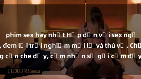 phim sex hay nhất Hấp dẫn với sex người lớn không che, đem lại trải nghiệm mới lạ và thú vị. Chẳng cần che đậy, cảm nhận sự gợi cảm đầy quyến rũ ngay hôm nay!