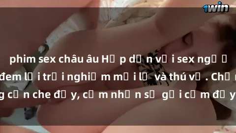 phim sex châu âu Hấp dẫn với sex người lớn không che, đem lại trải nghiệm mới lạ và thú vị. Chẳng cần che đậy, cảm nhận sự gợi cảm đầy quyến rũ ngay hôm nay!