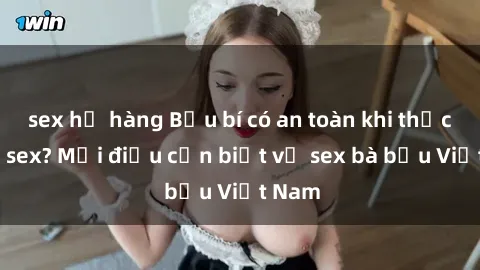 sex họ hàng Bầu bí có an toàn khi thực hành sex? Mọi điều cần biết về sex bà bầu Việt Nam
