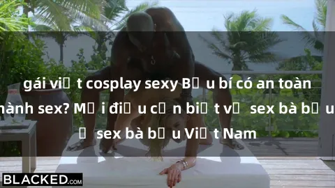 gái việt cosplay sexy Bầu bí có an toàn khi thực hành sex? Mọi điều cần biết về sex bà bầu Việt Nam