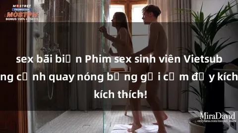 sex bãi biển Phim sex sinh viên Vietsub: Những cảnh quay nóng bỏng gợi cảm đầy kích thích!