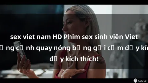 sex viet nam HD Phim sex sinh viên Vietsub: Những cảnh quay nóng bỏng gợi cảm đầy kích thích!