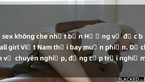 sex không che nhật bản Hương vị đặc biệt với sex gái call girl Việt Nam thổi bay muộn phiền. Dịch vụ chuyên nghiệp, đẳng cấp trải nghiệm khó quên. Đặt lịch ngay!