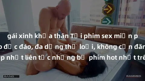 gái xinh khỏa thân Tải phim sex miễn phí chất lượng cao độc đáo, đa dạng thể loại, không cần đăng ký tài khoản. Cập nhật liên tục những bộ phim hot nhất trên thị trường. Sự lựa chọn hàng đầu cho người