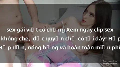 sex gái việt có chồng Xem ngay clip sex không che cực hot, không che,  độc quyền chỉ có tại đây! Hấp dẫn, nóng bỏng và hoàn toàn miễn phí, không thể bỏ qua!
